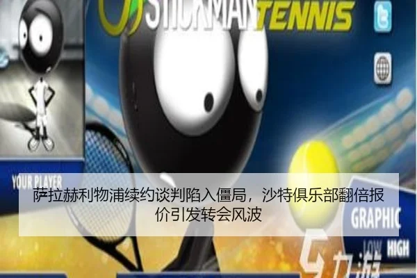 萨拉赫利物浦续约谈判陷入僵局，沙特俱乐部翻倍报价引发转会风波