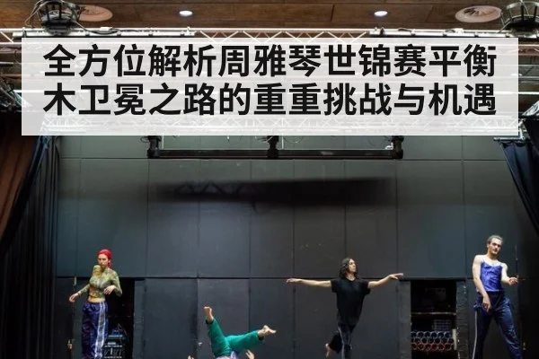 全方位解析周雅琴世锦赛平衡木卫冕之路的重重挑战与机遇